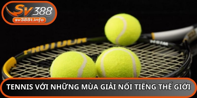 Tennis với những mùa giải nổi tiếng thế giới