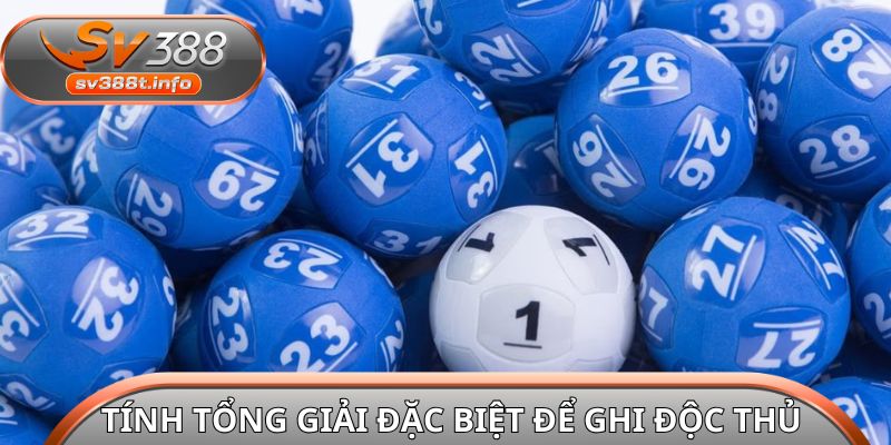 Tính tổng giải đặc biệt để ghi độc thủ lô
